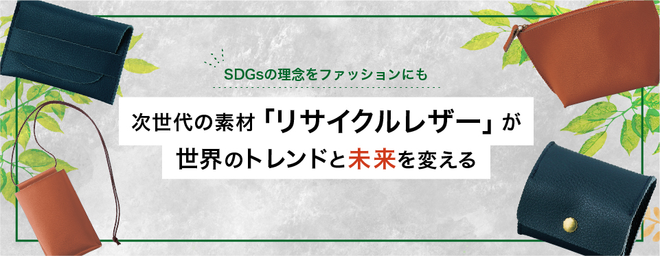 SDGsの理念をファッションにも。次世代の素材「リサイクルレザー」が世界のトレンドと未来を変える。